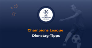 Champions League Dienstag-Tipps